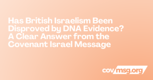 Has British Israelism Been Disproved by DNA Evidence? A Clear Answer from the Covenant Israel Message White title on a peach gradient with the white covmsg.org wordmark.
