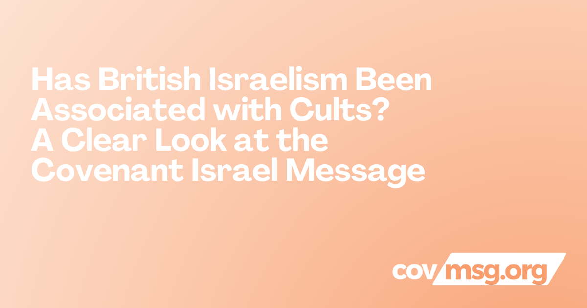 Has British Israelism Been Associated with Cults? A Clear Look at the Covenant Israel Message White title on a peach gradient with the white covmsg.org wordmark.