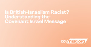 Is British-Israelism Racist? Understanding the Covenant Israel Message White title on a peach gradient with the white covmsg.org wordmark.