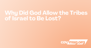 Why Did God Allow the Tribes of Israel to Be Lost? White title on a peach gradient with the white covmsg.org wordmark.