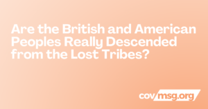 Are the British and American Peoples Really Descended from the Lost Tribes? White title on a peach gradient with the white covmsg.org wordmark.
